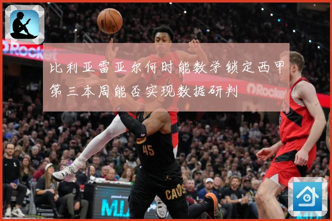 比利亚雷亚尔何时能数学锁定西甲第三本周能否实现数据研判