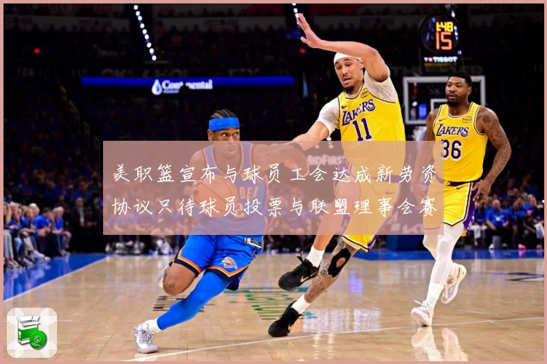 美职篮宣布与球员工会达成新劳资协议只待球员投票与联盟理事会赛场复盘