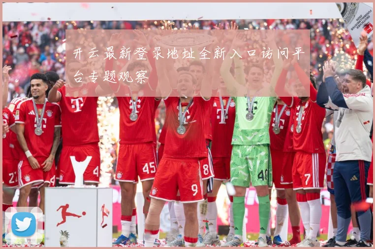开云最新登录地址全新入口访问平台专题观察