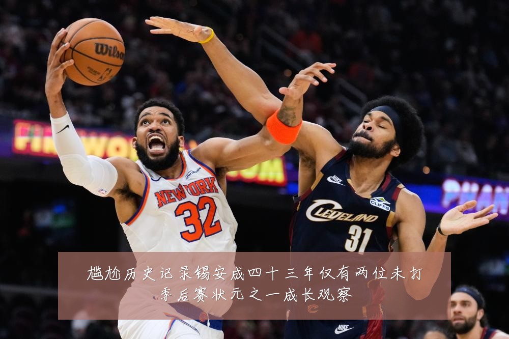 尴尬历史记录锡安成四十三年仅有两位未打季后赛状元之一成长观察